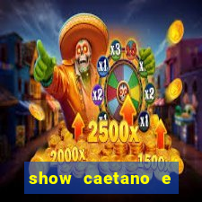 show caetano e maria betania bh